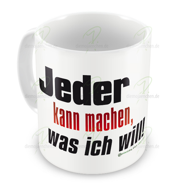 Jeder kann machen, was ich will! – Tasse – diemojaenchen.de